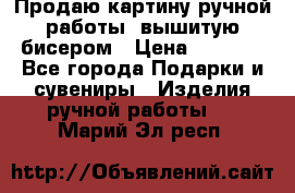 Продаю картину ручной работы, вышитую бисером › Цена ­ 1 000 - Все города Подарки и сувениры » Изделия ручной работы   . Марий Эл респ.